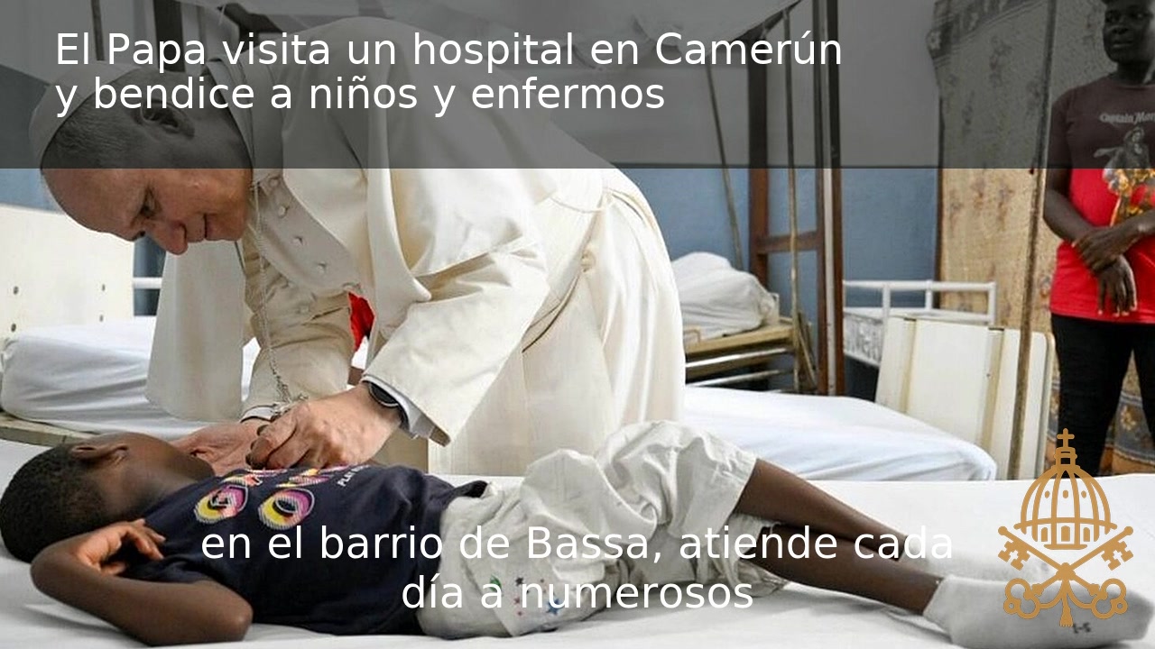 Vídeo | El Papa visita un hospital en Camerún y bendice a niños y enfermos